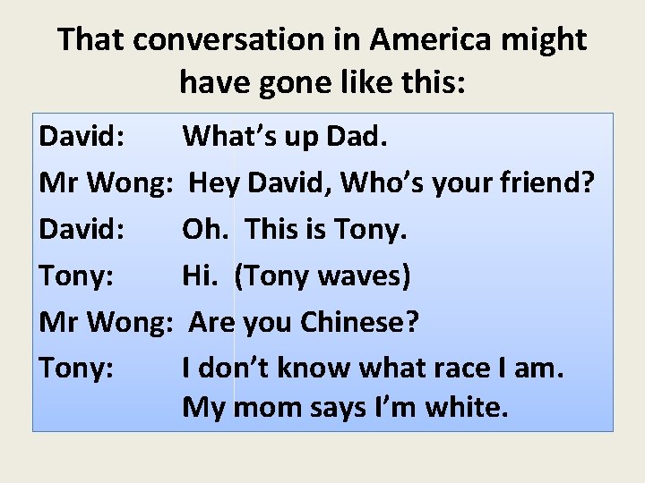 That conversation in America might have gone like this: David: What’s up Dad. Mr