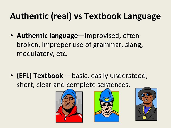 Authentic (real) vs Textbook Language • Authentic language—improvised, often broken, improper use of grammar,