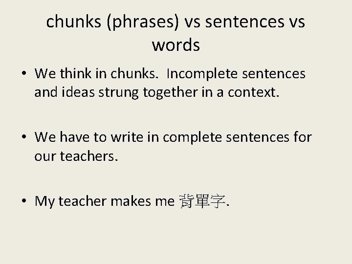 chunks (phrases) vs sentences vs words • We think in chunks. Incomplete sentences and