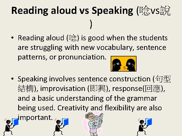Reading aloud vs Speaking (唸vs說 ) • Reading aloud (唸) is good when the