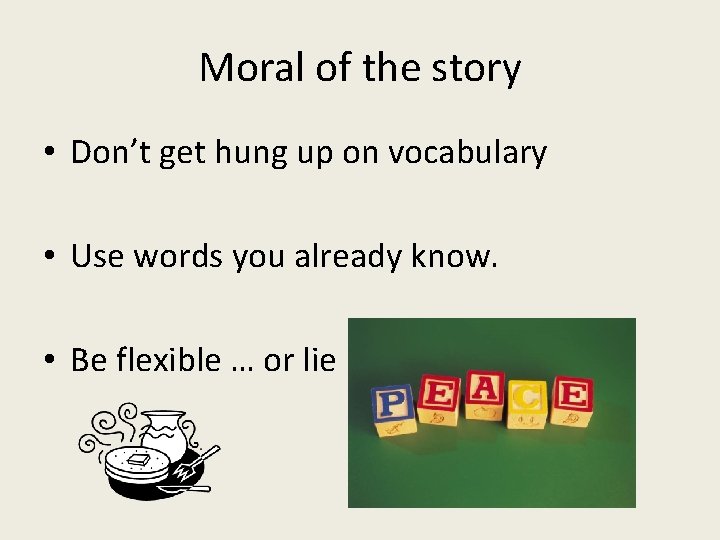 Moral of the story • Don’t get hung up on vocabulary • Use words