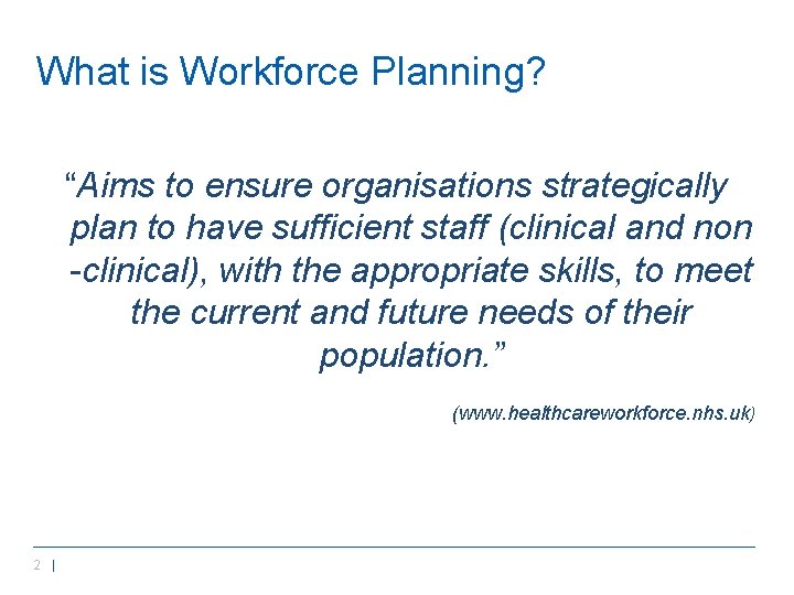 What is Workforce Planning? “Aims to ensure organisations strategically plan to have sufficient staff What is Workforce Planning? “Aims to ensure organisations strategically plan to have sufficient staff