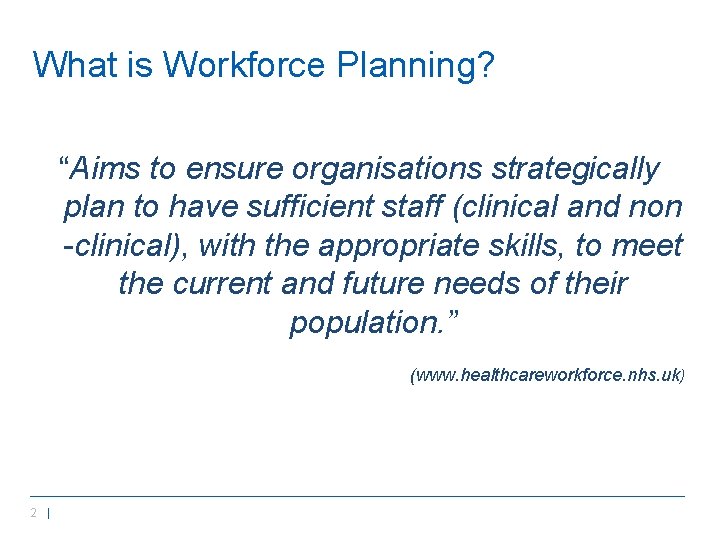 What is Workforce Planning? “Aims to ensure organisations strategically plan to have sufficient staff