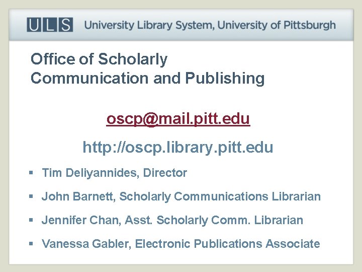 Office of Scholarly Communication and Publishing oscp@mail. pitt. edu http: //oscp. library. pitt. edu