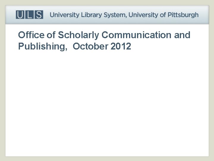 Office of Scholarly Communication and Publishing, October 2012 