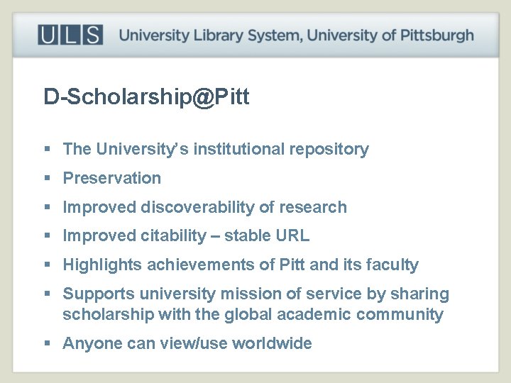 D-Scholarship@Pitt § The University’s institutional repository § Preservation § Improved discoverability of research §