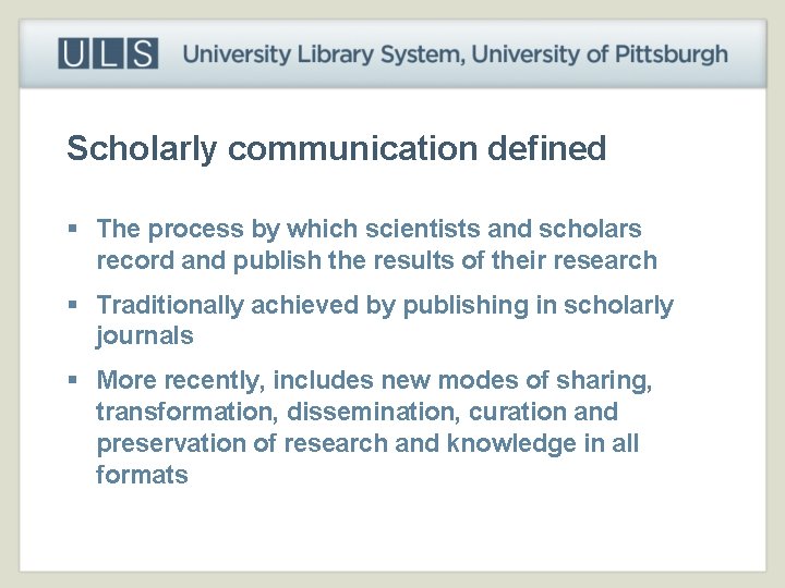 Scholarly communication defined § The process by which scientists and scholars record and publish