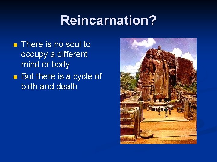 Reincarnation? n n There is no soul to occupy a different mind or body