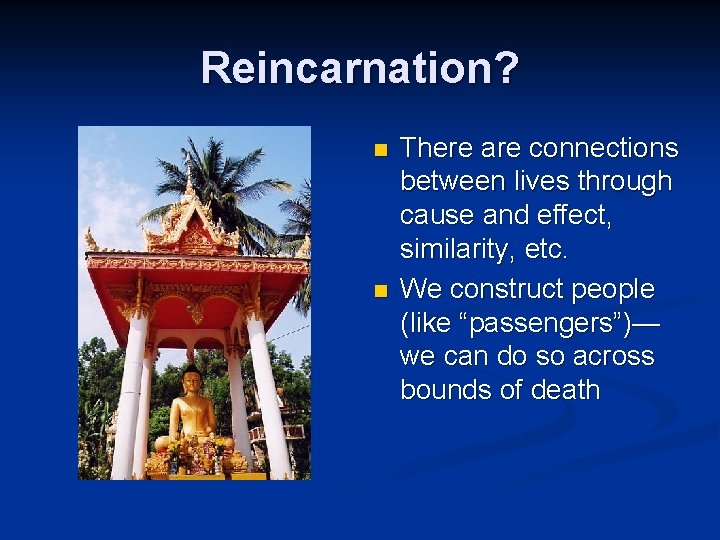 Reincarnation? n n There are connections between lives through cause and effect, similarity, etc.
