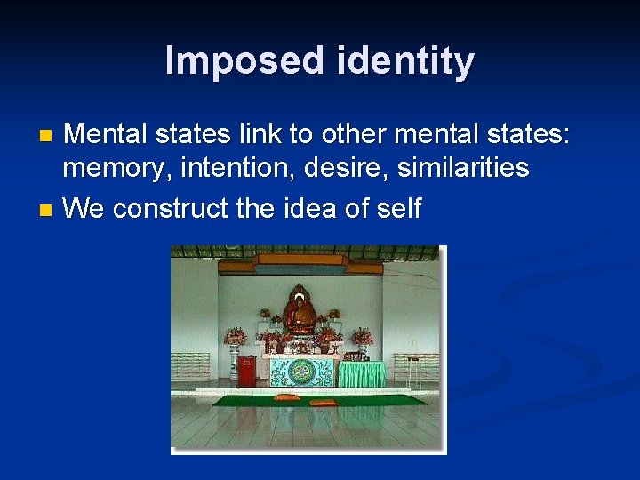 Imposed identity Mental states link to other mental states: memory, intention, desire, similarities n