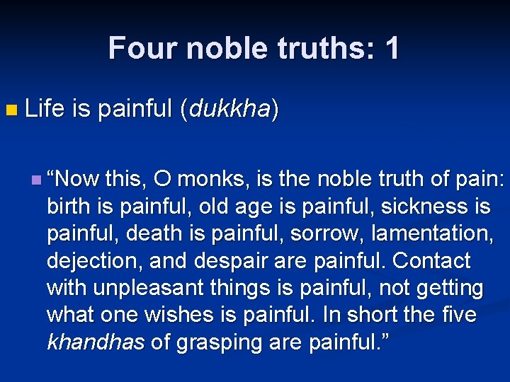 Four noble truths: 1 n Life is painful (dukkha) n “Now this, O monks,