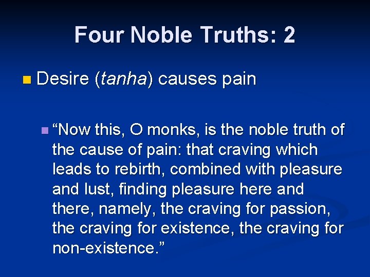 Four Noble Truths: 2 n Desire n “Now (tanha) causes pain this, O monks,