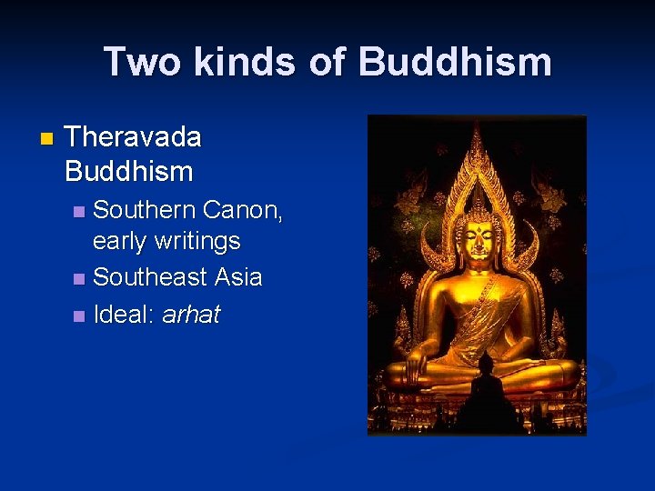 Two kinds of Buddhism n Theravada Buddhism Southern Canon, early writings n Southeast Asia