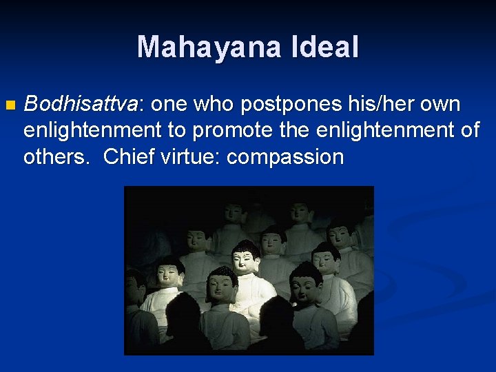 Mahayana Ideal n Bodhisattva: one who postpones his/her own enlightenment to promote the enlightenment
