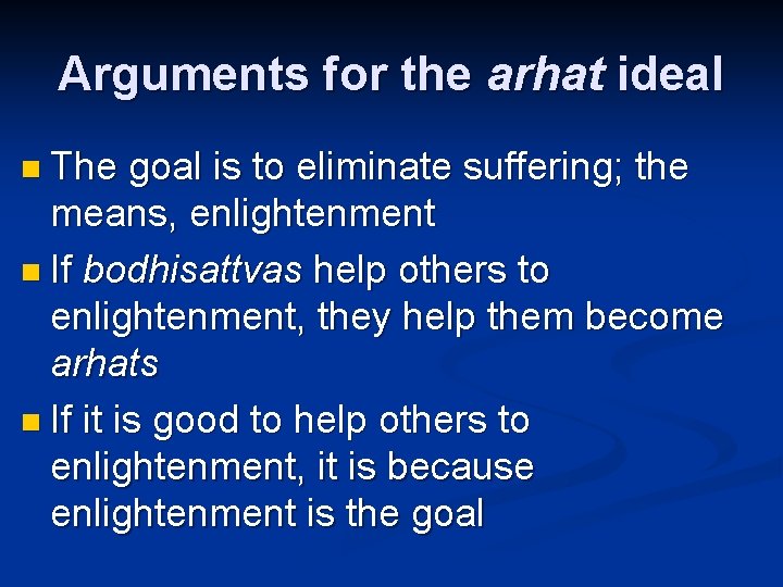 Arguments for the arhat ideal n The goal is to eliminate suffering; the means,