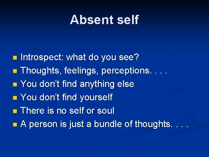 Absent self Introspect: what do you see? n Thoughts, feelings, perceptions. . n You