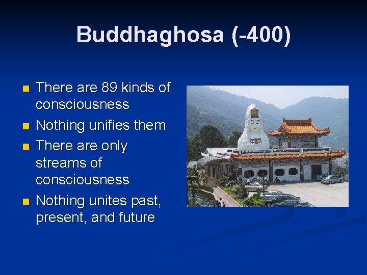 Buddhaghosa (-400) n n There are 89 kinds of consciousness Nothing unifies them There
