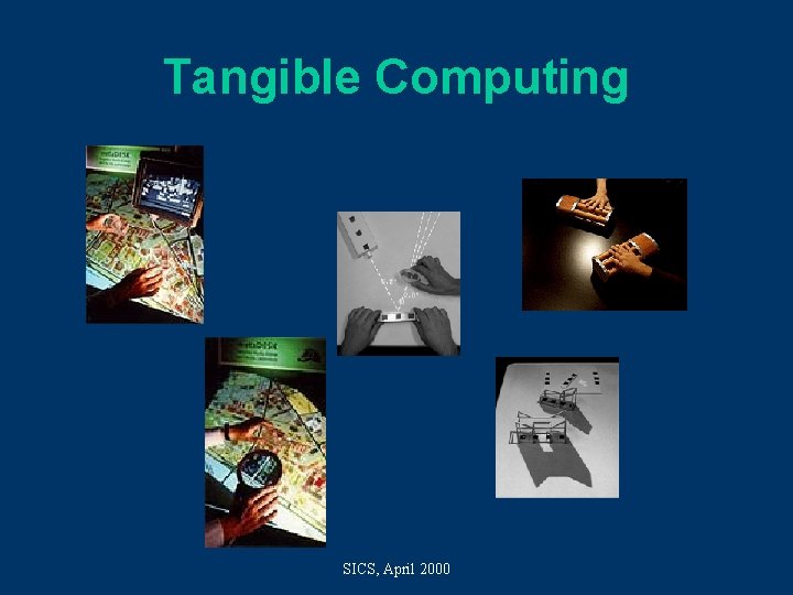 Tangible Computing SICS, April 2000 