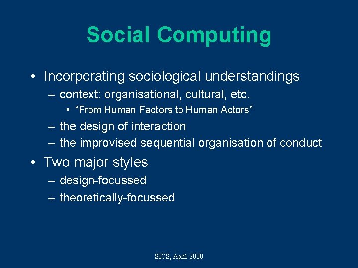 Social Computing • Incorporating sociological understandings – context: organisational, cultural, etc. • “From Human