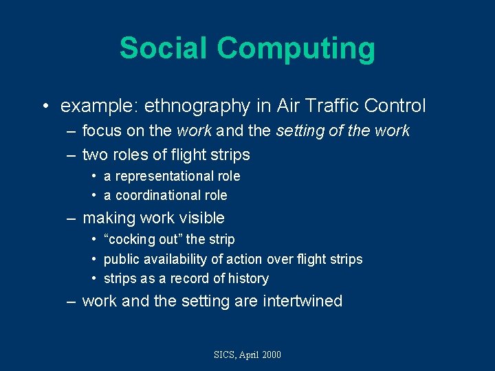 Social Computing • example: ethnography in Air Traffic Control – focus on the work