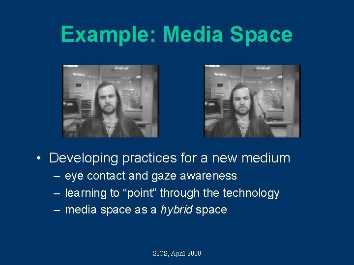 Example: Media Space • Developing practices for a new medium – eye contact and