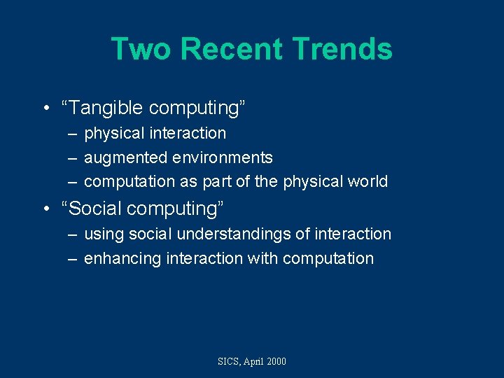 Two Recent Trends • “Tangible computing” – physical interaction – augmented environments – computation