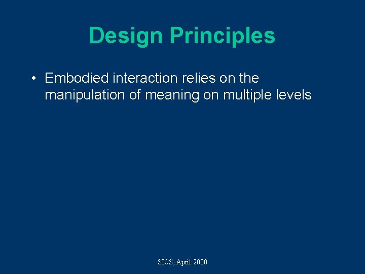 Design Principles • Embodied interaction relies on the manipulation of meaning on multiple levels