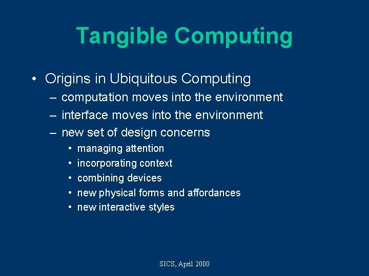 Tangible Computing • Origins in Ubiquitous Computing – computation moves into the environment –