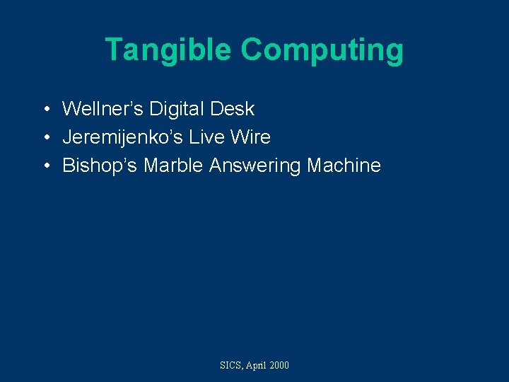 Tangible Computing • Wellner’s Digital Desk • Jeremijenko’s Live Wire • Bishop’s Marble Answering