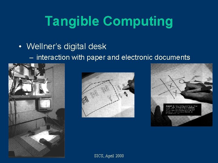 Tangible Computing • Wellner’s digital desk – interaction with paper and electronic documents SICS,