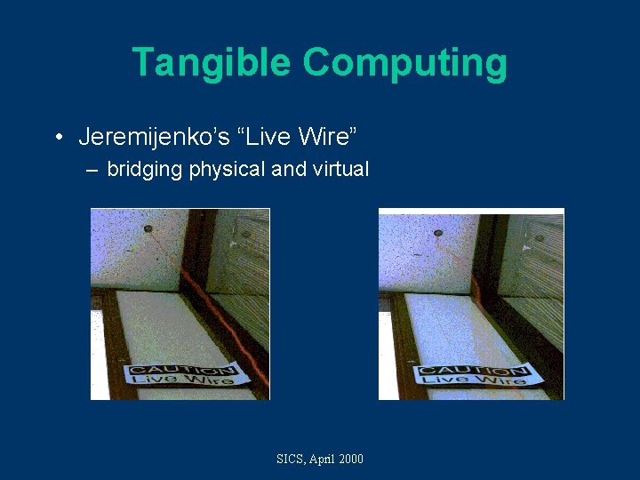 Tangible Computing • Jeremijenko’s “Live Wire” – bridging physical and virtual SICS, April 2000