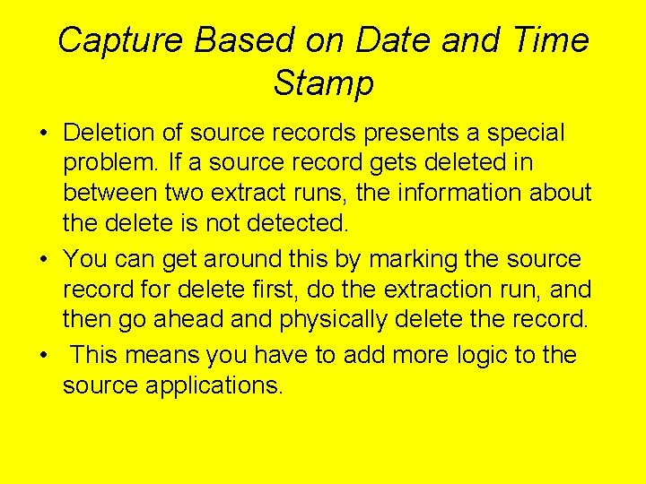 Capture Based on Date and Time Stamp • Deletion of source records presents a