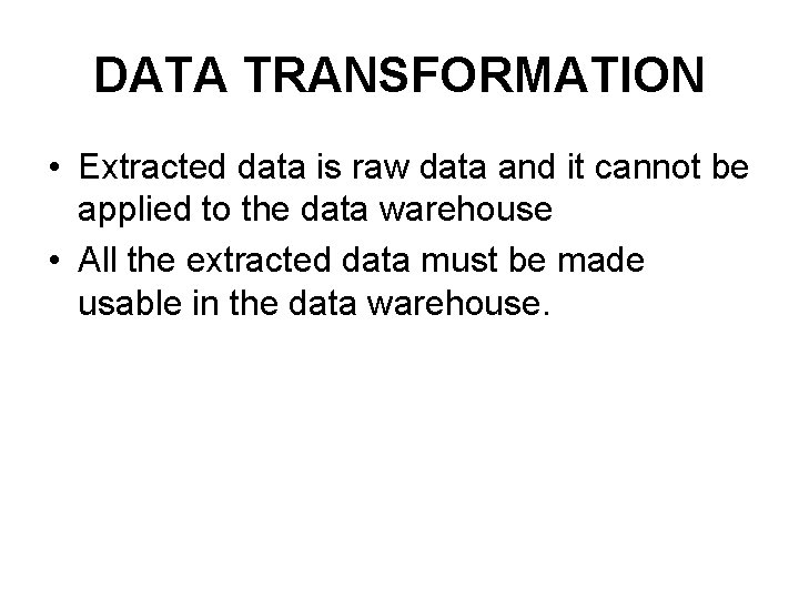 DATA TRANSFORMATION • Extracted data is raw data and it cannot be applied to