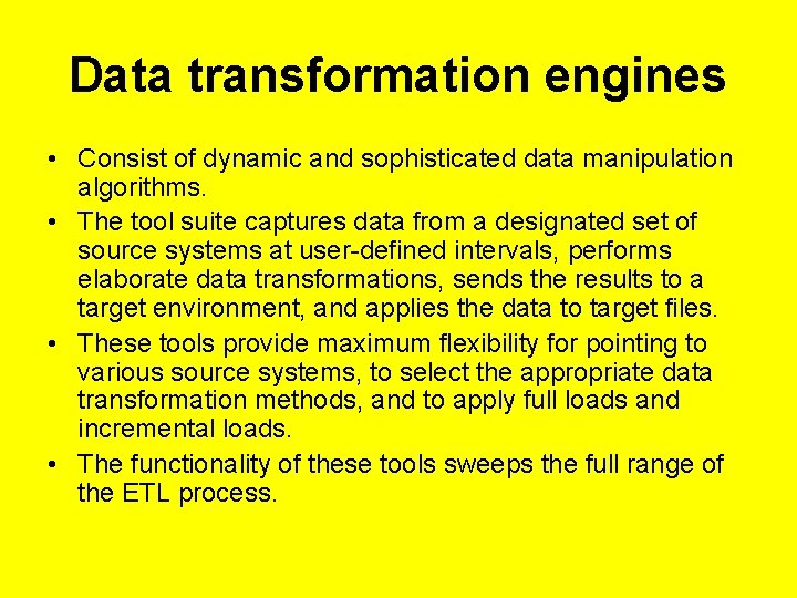 Data transformation engines • Consist of dynamic and sophisticated data manipulation algorithms. • The