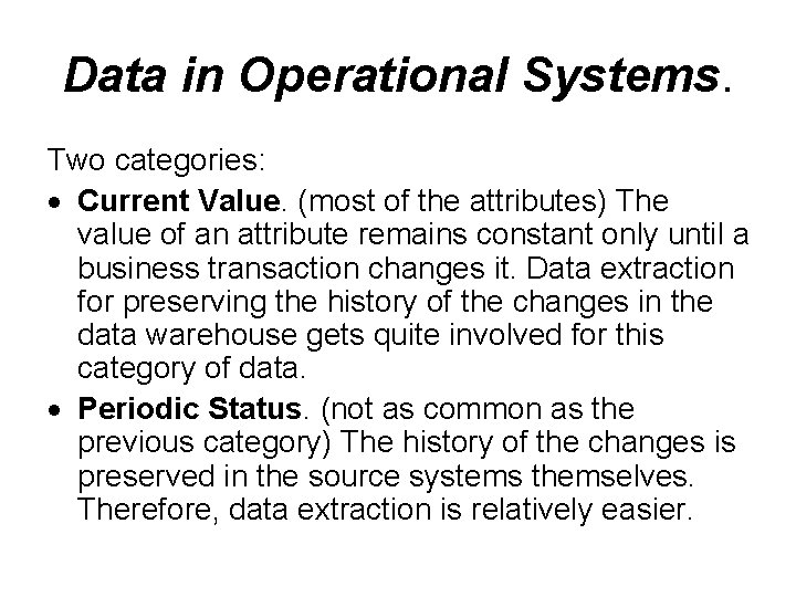 Data in Operational Systems. Two categories: Current Value. (most of the attributes) The value