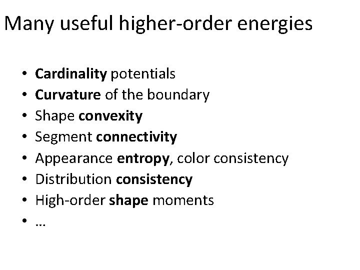 Many useful higher-order energies • • Cardinality potentials Curvature of the boundary Shape convexity