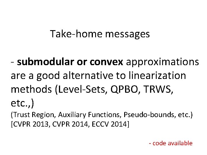 Take-home messages - submodular or convex approximations are a good alternative to linearization methods