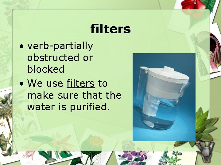 filters • verb-partially obstructed or blocked • We use filters to make sure that