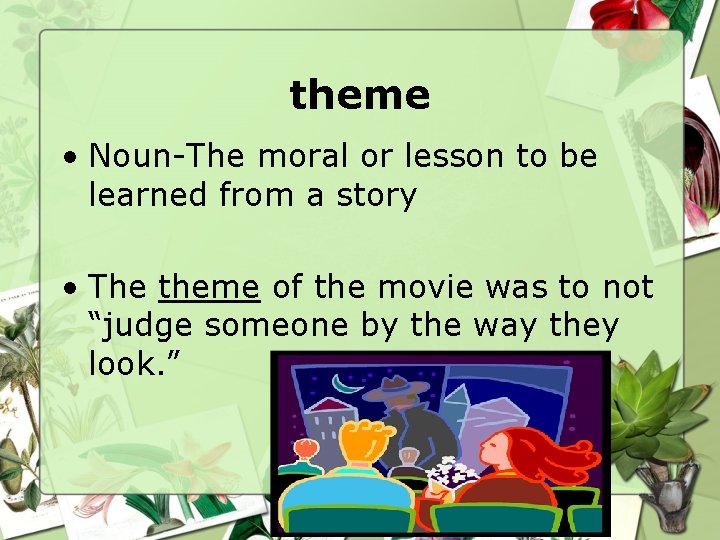 theme • Noun-The moral or lesson to be learned from a story • The