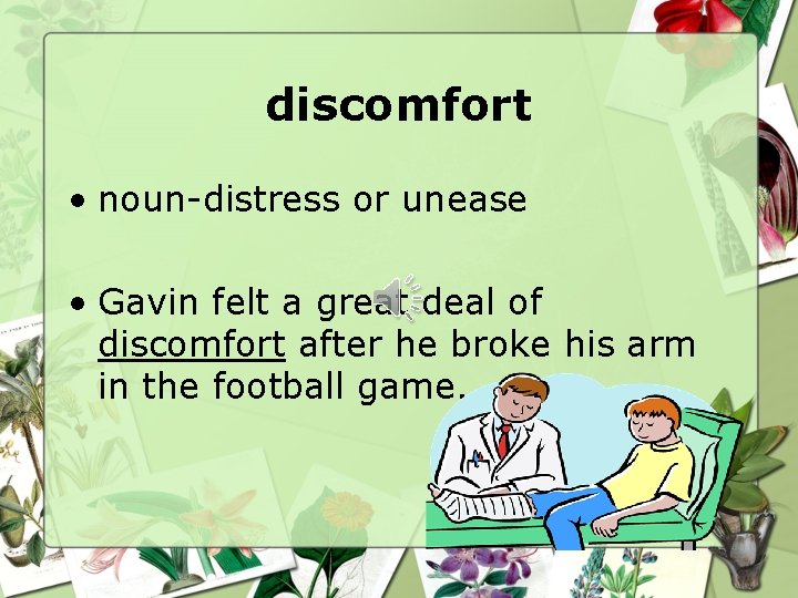 discomfort • noun-distress or unease • Gavin felt a great deal of discomfort after