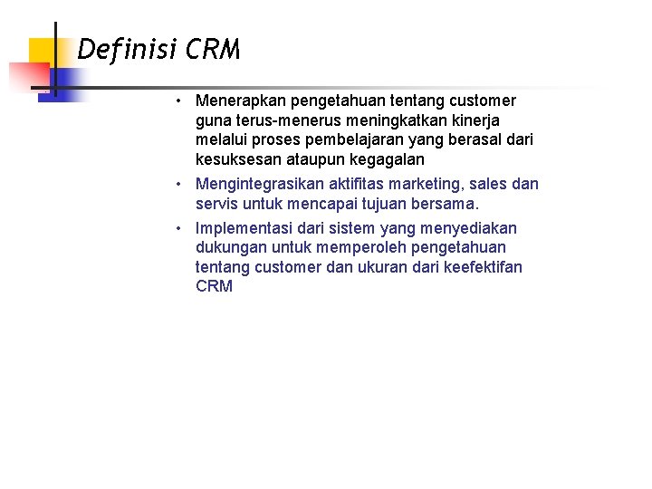 Definisi CRM • Menerapkan pengetahuan tentang customer guna terus-menerus meningkatkan kinerja melalui proses pembelajaran