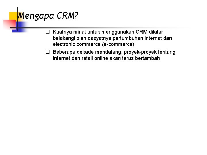 Mengapa CRM? q Kuatnya minat untuk menggunakan CRM dilatar belakangi oleh dasyatnya pertumbuhan internat