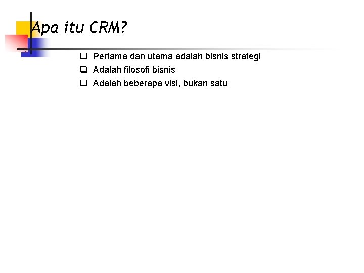 Apa itu CRM? q Pertama dan utama adalah bisnis strategi q Adalah filosofi bisnis