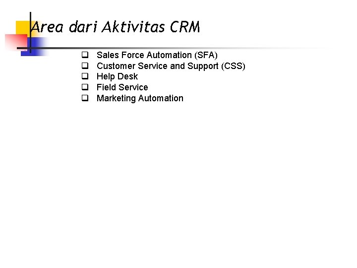 Area dari Aktivitas CRM q q q Sales Force Automation (SFA) Customer Service and