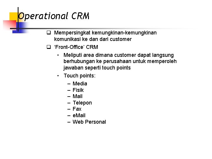 Operational CRM q Mempersingkat kemungkinan-kemungkinan komunikasi ke dan dari customer q ‘Front-Office’ CRM •