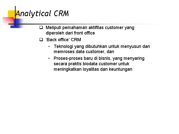 Analytical CRM q Meliputi pemahaman aktifitas customer yang diperoleh dari front office q ‘Back