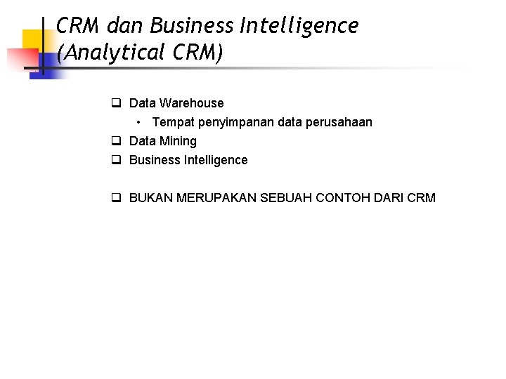 CRM dan Business Intelligence (Analytical CRM) q Data Warehouse • Tempat penyimpanan data perusahaan