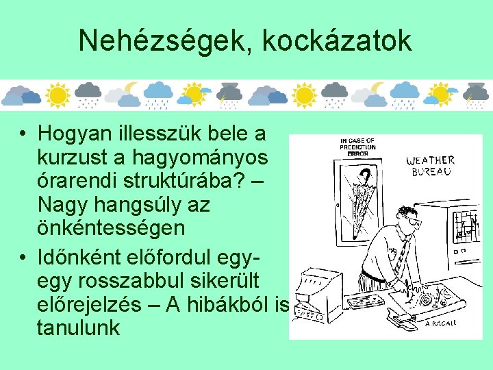 Nehézségek, kockázatok • Hogyan illesszük bele a kurzust a hagyományos órarendi struktúrába? – Nagy