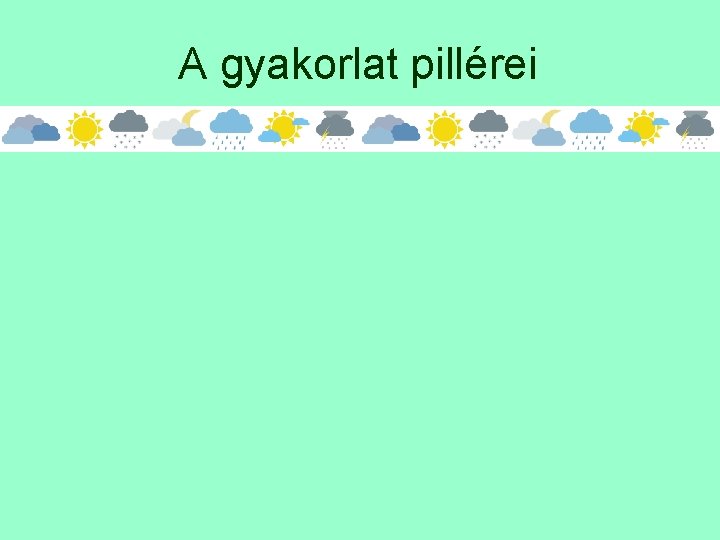 A gyakorlat pillérei 