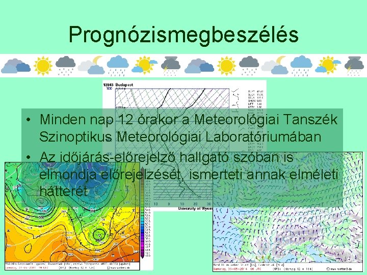 Prognózismegbeszélés • Minden nap 12 órakor a Meteorológiai Tanszék Szinoptikus Meteorológiai Laboratóriumában • Az